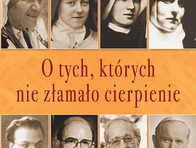 O TYCH, KTÓRYCH NIE ZŁAMAŁO CIERPIENIE