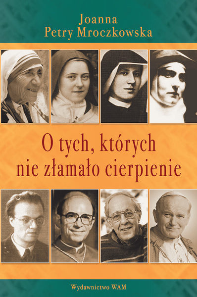 O TYCH, KTÓRYCH NIE ZŁAMAŁO CIERPIENIE