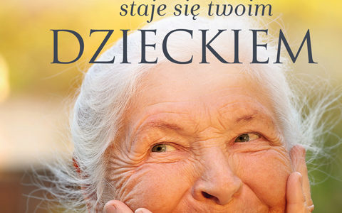 KIEDY TWÓJ RODZIC STAJE SIĘ TWOIM DZIECKIEM