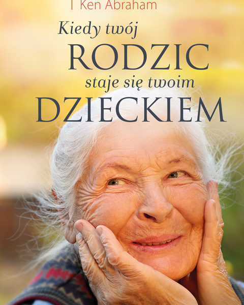 KIEDY TWÓJ RODZIC STAJE SIĘ TWOIM DZIECKIEM