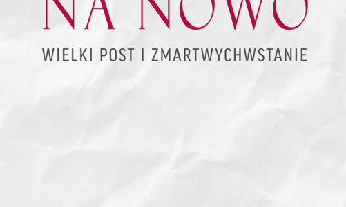 Zacznij wszystko na nowo. Wielki Post i Zmartwychwstanie